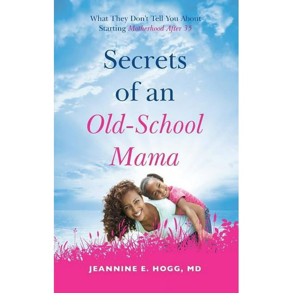 Secrets of an Old-School Mama: What They Don't Tell You About Starting Your Motherhood After 35, (Paperback)