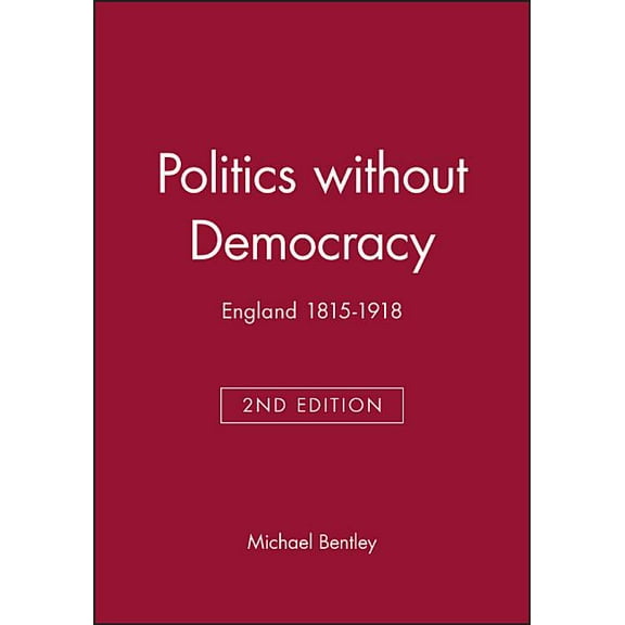 Blackwell Classic Histories of England Politics Without Democracy: England 1815-1918, Book 1, (Paperback)