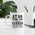thumbnail image 7 of 66th Birthday Gifts for Men Women - AT 66 Years Old I Have Earned The Right To Do Whatever I Want Mug - 66 Birthday Gift for Dad Mom Husband Wife Brother Sister Uncle Grandpa Friend - 11 oz Coffee Mug, 7 of 7