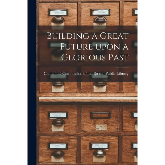 Building a Great Future Upon a Glorious Past, (Paperback)