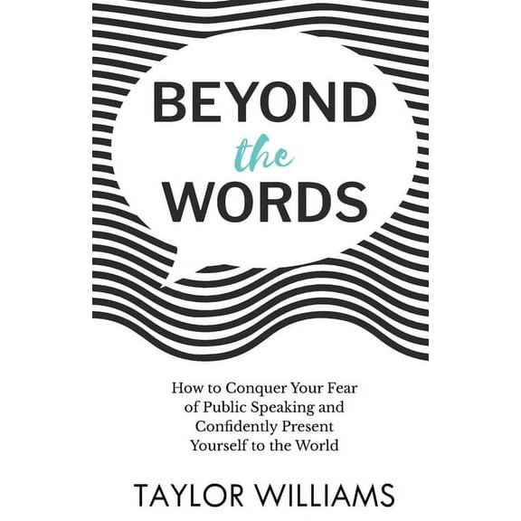 Beyond the Words: How to Conquer Your Fear of Public Speaking and Confidently Present Yourself to the World, (Paperback)