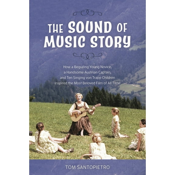 Sound of Music Story: How a Beguiling Young Novice, a Handsome Austrian Captain, and Ten Singing von Trapp Children Insp, (Paperback)