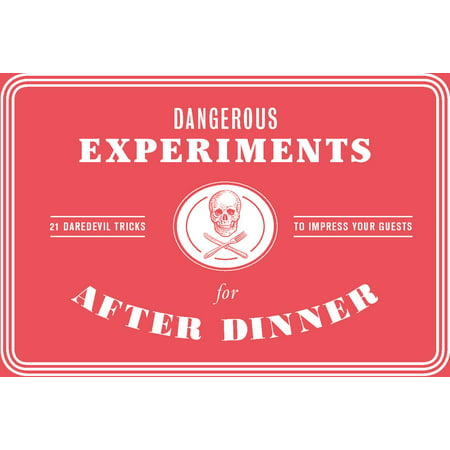 Dangerous Experiments for After Dinner : 21 Daredevil Tricks to Impress Your (Best Desserts To Impress Guests)