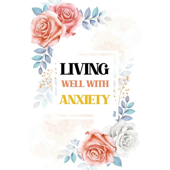 Living Well With Anxiety: Bucket List for Anxiety and Mood Trackers With Anxiety Symptom Book, Starting and Ending Every Day With Gratitude, Stress Relief Gifts, Thoughtful Gifts for Someone With Anxi (Paperback)