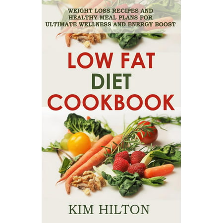 Low Fat Diet Cookbook: Weight Loss Recipes and Healthy Meal Plans for Ultimate Wellness and Energy Boost - (Best Diet For Low Energy)