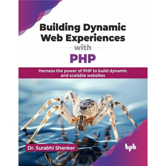 Building Dynamic Web Experiences with PHP: Harness the Power of PHP to Build Dynamic and Scalable Websites (Paperback)