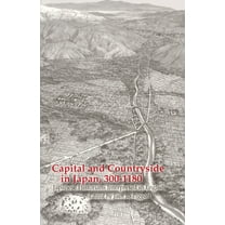 Capital and Countryside in Japan, 300-1180: Japanese Historians Interpreted in English, (Paperback)