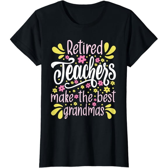 Retired Teachers Make The Best Grandmas - Retiree Retirement T-Shirt