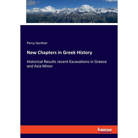 New Chapters in Greek History: Historical Results recent Excavations in Greece and Asia Minor, (Paperback)