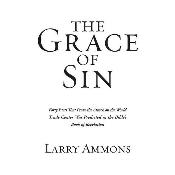 The Grace of Sin: Forty Facts That Prove the Attack on the World Trade Center Was Predicted in the Bible's Book of Revel, (Paperback)