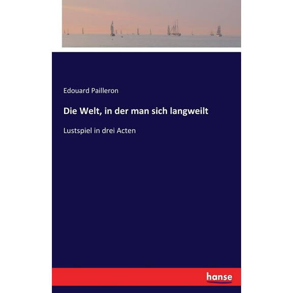 Die Welt, in der man sich langweilt: Lustspiel in drei Acten, (Paperback)