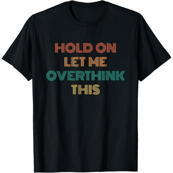 Funny Hold On Let Me Overthink This Women Men T-Shirt