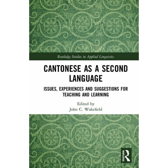 Routledge Studies in Applied Linguistics Cantonese as a Second Language: Issues, Experiences and Suggestions for Teaching and Learning, (Hardcover)