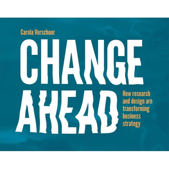 Change Ahead: How Research and Design Are Transforming Business Strategy, (Paperback)