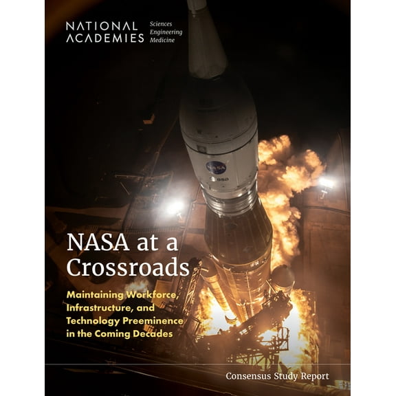 NASA at a Crossroads: Maintaining Workforce, Infrastructure, and Technology Preeminence in the Coming Decades, (Paperback)