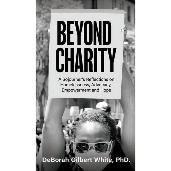 Beyond Charity: A Sojourner's Reflections on Homelessness, Advocacy, Empowerment and Hope, (Hardcover)