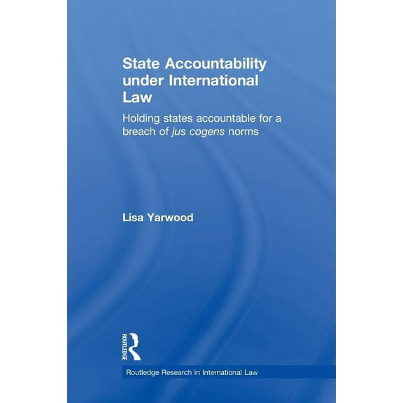 Routledge Research in International Law State Accountability under International Law: Holding States Accountable for a Breach of Jus Cogens Norms, (Paperback)