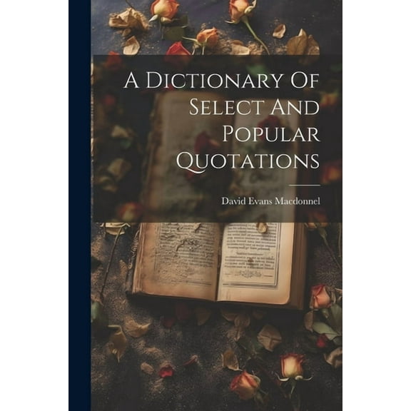A Dictionary Of Select And Popular Quotations (Paperback)