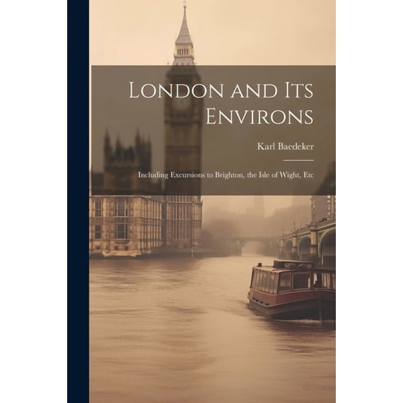 London and Its Environs: Including Excursions to Brighton, the Isle of Wight, Etc (Paperback)
