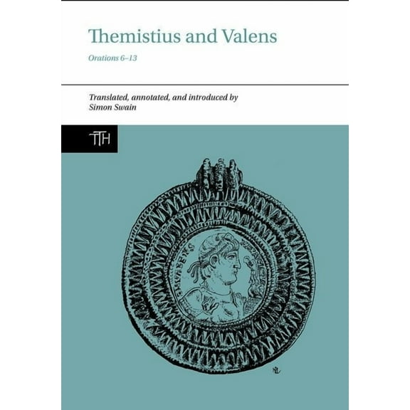 Translated Texts for Historians Themistius and Valens: Orations 6-13, Book 78, (Hardcover)