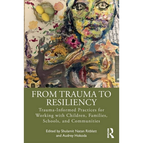 From Trauma to Resiliency: Trauma-Informed Practices for Working with Children, Families, Schools, and Communities, (Paperback)