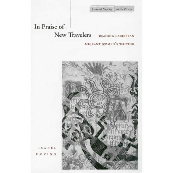 Cultural Memory in the Present In Praise of New Travelers: Reading Caribbean Migrant Women's Writing, (Paperback)
