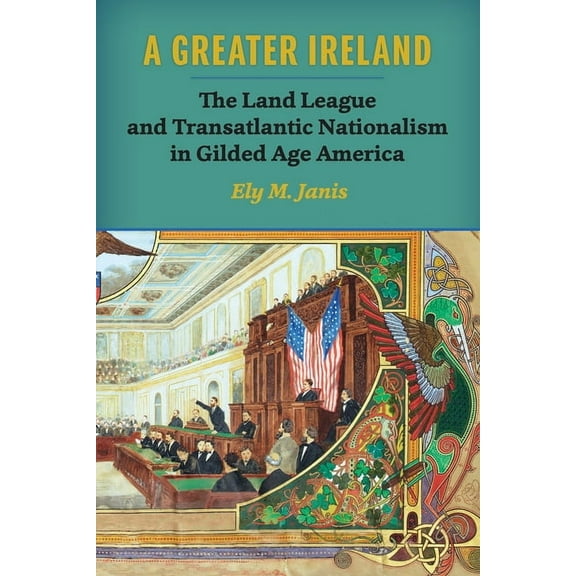 History of Ireland & the Irish Diaspora A Greater Ireland: The Land League and Transatlantic Nationalism in Gilded Age America, (Paperback)