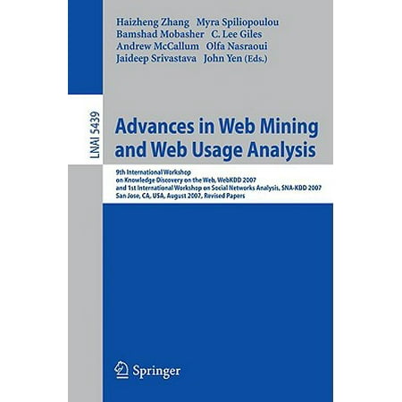 Advances in Web Mining and Web Usage Analysis : 9th International Workshop on Knowledge Discovery on the Web, WebKDD 2007 and 1st International Workshop on Social Networks Analysis, SNA-KDD 2007 San Jose, CA, USA, August 12-15, 2007, Revised