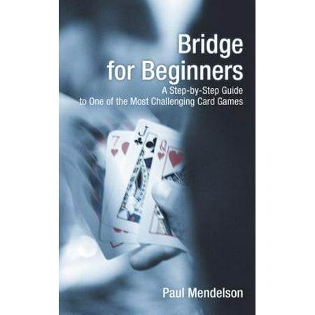 Bridge for Beginners : A Step-By-Step Guide to One of the Most Challenging Card