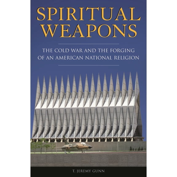 Religion, Politics, and Public Life Unde Spiritual Weapons: The Cold War and the Forging of an American National Religion, (Hardcover)