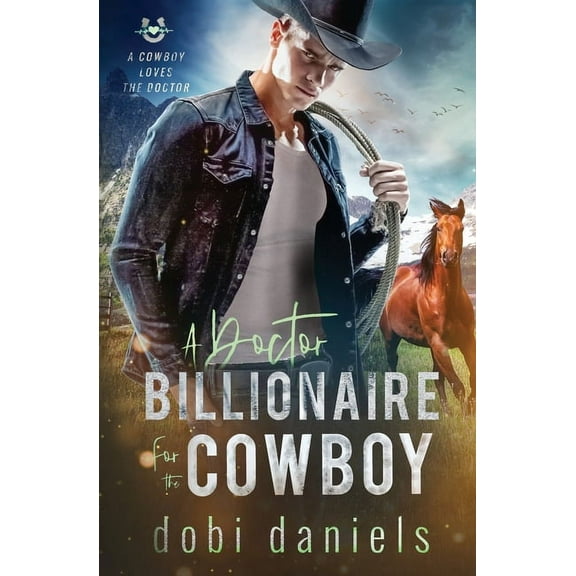 A Cowboy Loves the Doctor A Doctor Billionaire for the Cowboy: A sweet medical western romance, Book 3, (Paperback)