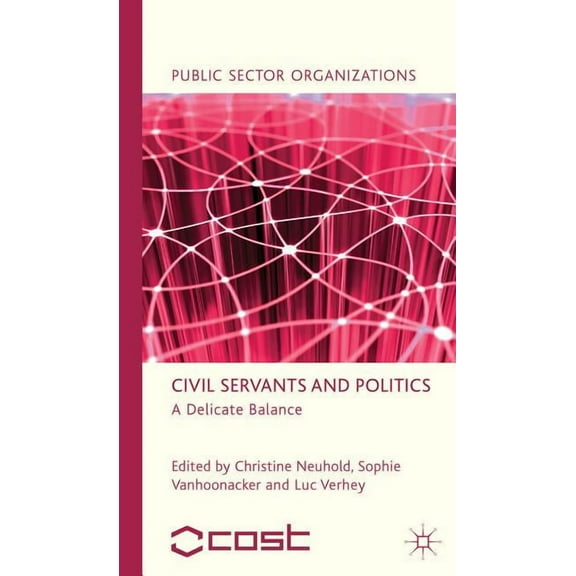 Public Sector Organizations Civil Servants and Politics: A Delicate Balance, (Hardcover)