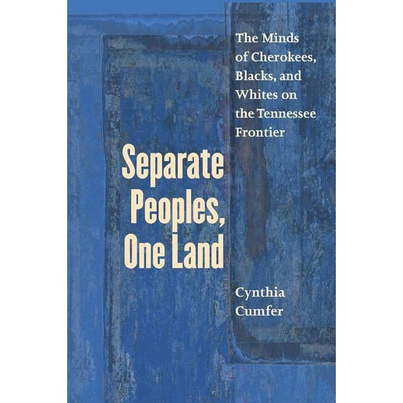 Separate Peoples, One Land: The Minds of Cherokees, Blacks, and Whites on the Tennessee Frontier, (Paperback)