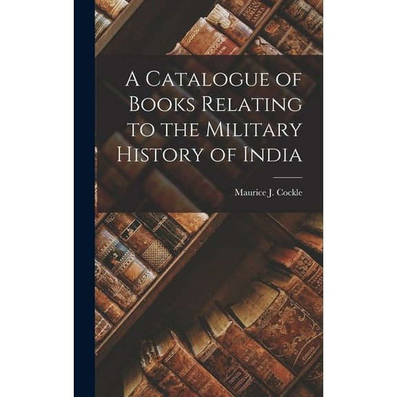 A Catalogue of Books Relating to the Military History of India (Hardcover)