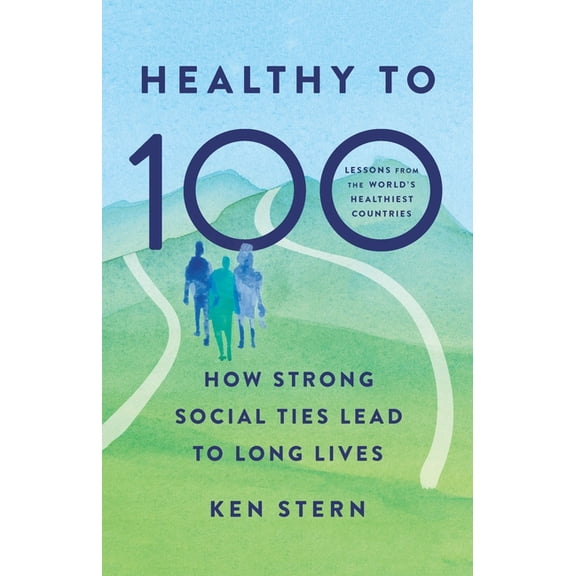 Healthy to 100: How Strong Social Ties Lead to Long Lives, (Hardcover)