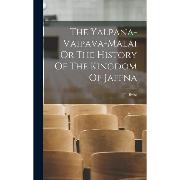The Yalpana-Vaipava-Malai Or The History Of The Kingdom Of Jaffna, (Hardcover)