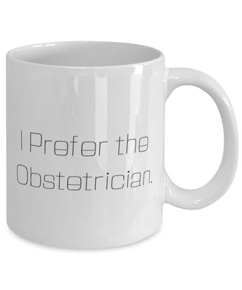 Joke Obstetrician Gifts, I Prefer the Obstetrician, Funny 15oz Mug For Friends, Cup From Colleagues, Pregnancy, Baby shower, New mom
