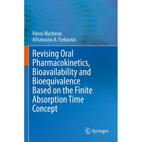 Revising Oral Pharmacokinetics, Bioavailability and Bioequivalence Based on the Finite Absorption Time Concept, (Paperback)