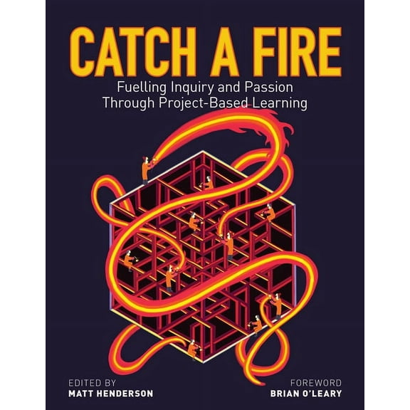 Catch a Fire: Fuelling Inquiry and Passion Through Project-Based Learning, (Paperback)