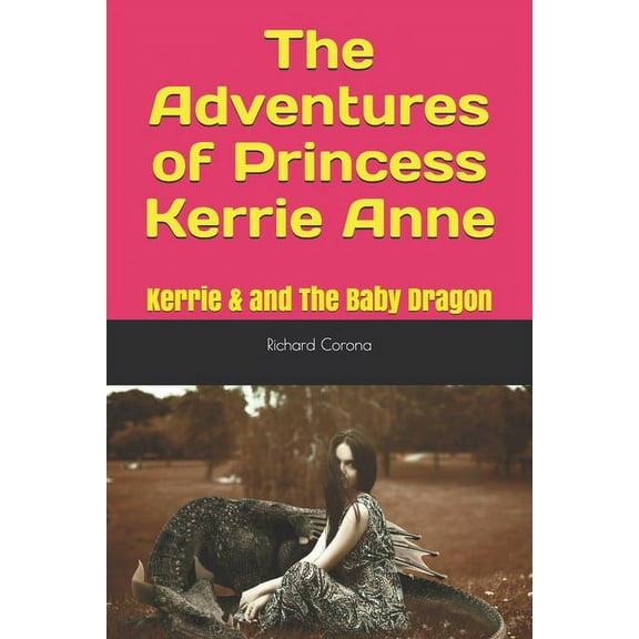 The Adventures of Princess Kerrie Anne: The Adventures of Princess Kerrie Anne : Kerrie & and The Baby Dragon (Series #2) (Paperback)