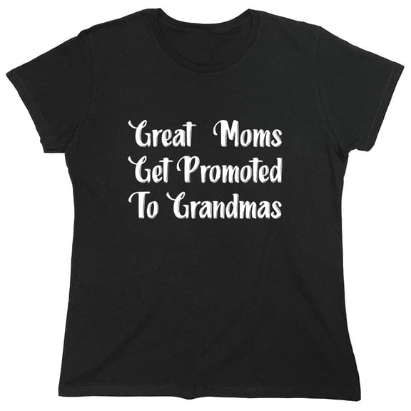Great Moms Get Promoted To Grandmas Sarcastic Humor Novelty Funny Women's Casual Tees