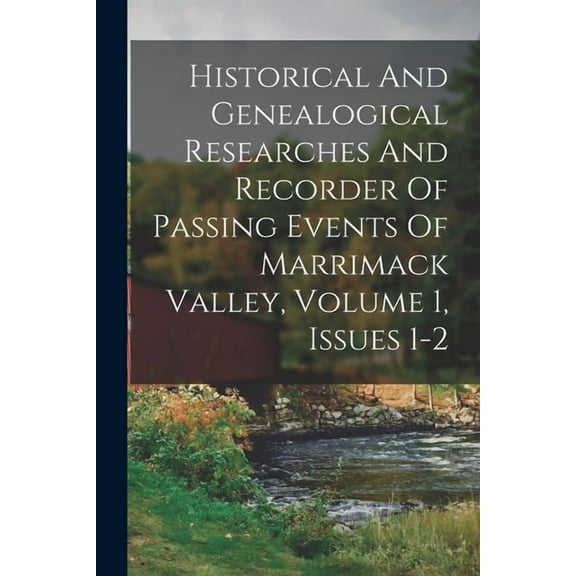 Historical And Genealogical Researches And Recorder Of Passing Events Of Marrimack Valley, Volume 1, Issues 1-2 (Paperback)