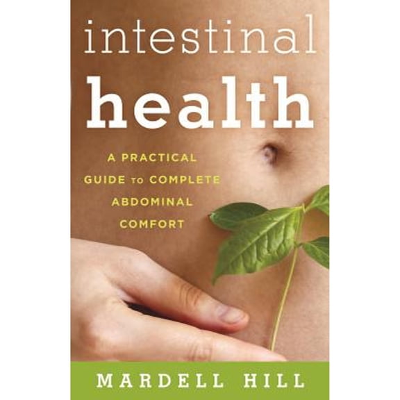 Intestinal Health: A Practical Guide to Complete Abdominal Comfort (Hardcover) by Mardell Hill