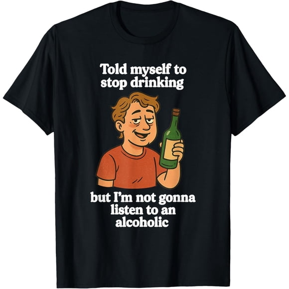 Told Myself to Stop Drinking But Im Not Gonna - Camiseta