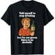 thumbnail image 1 of Told Myself to Stop Drinking But Im Not Gonna - Camiseta, 1 of 2