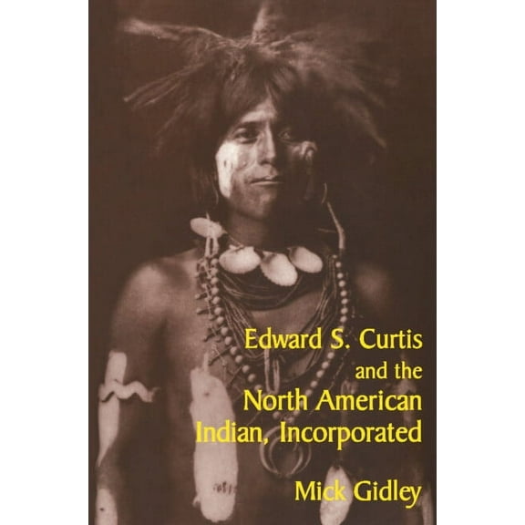 Cambridge Studies in American Literature Edward S. Curtis and the North American Indian, Incorporated, Book 119, (Paperback)