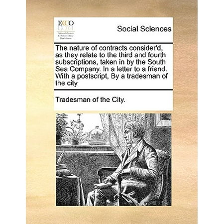 Company Token - The Nature of Contracts Consider'd, as They Relate to the Third and Fourth Subscriptions, Taken in by the South Sea Company. in a Letter to a Friend. with a Postscript, by a Tradesman of the City