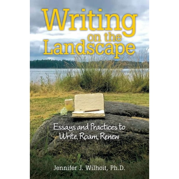 Writing on the Landscape: Essays and Practices to Write, Roam, Renew, (Paperback)