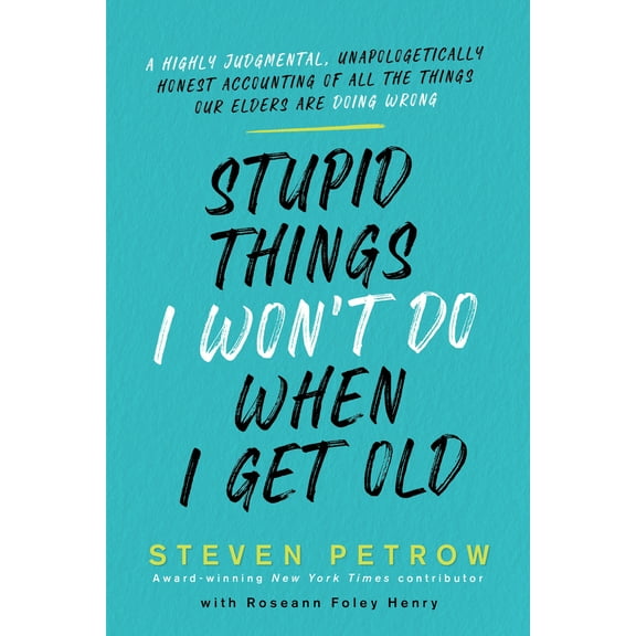 Pre-Owned Stupid Things I Won't Do When I Get Old: A Highly Judgmental, Unapologetically Honest Accounting of (Hardcover) by Steven Petrow