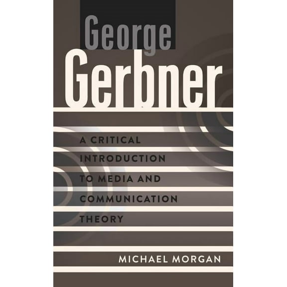 Critical Introduction to Media and Communication Theory: George Gerbner: A Critical Introduction to Media and Communication Theory (Paperback)